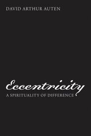 Eccentricity A Spirituality of Difference【電子書籍】[ David Arthur Auten ]