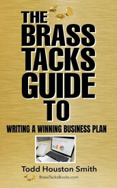 The Brass Tacks Guide to Writing a Winning Business Plan【電子書籍】[ Todd Houston Smith ]