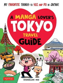Manga Lover's Tokyo Travel Guide My Favorite Things to See and Do In Japan【電子書籍】[ Evangeline Neo ]