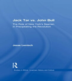 Jack Tar vs. John Bull The Role of New York's Seamen in Precipitating the Revolution【電子書籍】[ Jesse Lemisch ]