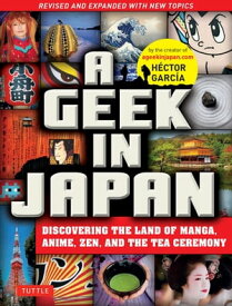 Geek in Japan Discovering the Land of Manga, Anime, Zen, and the Tea Ceremony (Revised and Expanded with New Topics)【電子書籍】[ Hector Garcia ]