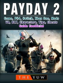PayDay 2 Game, PS4, Switch, Xbox One, Mods, VR, BLT, Characters, Tips, Cheats, Guide Unofficial【電子書籍】[ The Yuw ]
