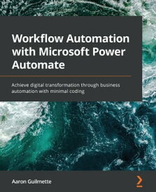 Workflow Automation with Microsoft Power Automate Achieve digital transformation through business automation with minimal coding【電子書籍】[ Aaron Guilmette ]