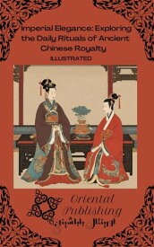 Imperial Elegance Exploring the Daily Rituals of Ancient Chinese Royalty【電子書籍】[ Oriental Publishing ]