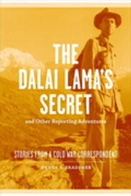 The Dalai Lama's Secret and Other Reporting Adventures Stories from a Cold War Correspondent【電子書籍】[ Henry S. Bradsher ]
