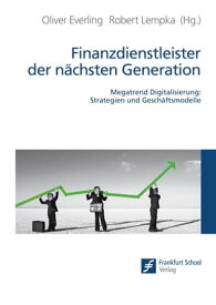 Finanzdienstleister der n?chsten Generation Megatrend Digitalisierung: Strategien und Gesch?ftsmodelle【電子書籍】