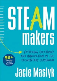 STEAM Makers Fostering Creativity and Innovation in the Elementary Classroom【電子書籍】[ Jacie Maslyk ]