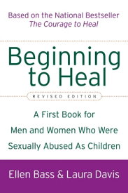 Beginning to Heal A First Book for Men and Women Who Were Sexually Abused As Children【電子書籍】[ Ellen Bass ]