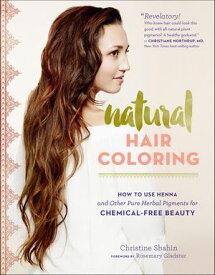 Natural Hair Coloring How to Use Henna and Other Pure Herbal Pigments for Chemical-Free Beauty【電子書籍】[ Christine Shahin ]