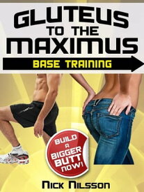 Gluteus to the Maximus - Base Training: Build a Bigger Butt Now!【電子書籍】[ Nick Nilsson ]