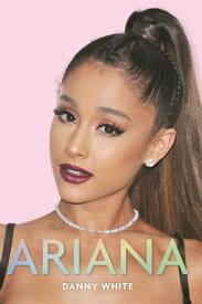 Ariana The Biography【電子書籍】[ Danny White ]