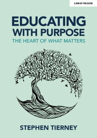 Educating with Purpose: The heart of what matters【電子書籍】[ Stephen Tierney ]