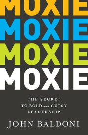 Moxie The Secret to Bold and Gutsy Leadership【電子書籍】[ John Baldoni ]
