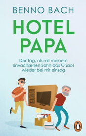 Hotel Papa Der Tag, als mit meinem erwachsenen Sohn das Chaos wieder bei mir einzog【電子書籍】[ Benno Bach ]