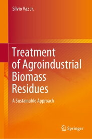 Treatment of Agroindustrial Biomass Residues A Sustainable Approach【電子書籍】[ S?lvio Vaz Jr. ]