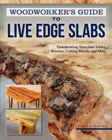 Woodworker's Guide to Live Edge Slabs Transforming Trees into Tables, Benches, Cutting Boards, and More【電子書籍】[ George Vondriska ]