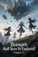 Beastgirls Shall Never Be Enslaved! (Volume 17)