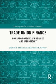 Trade Union Finance How Labor Organizations Raise and Spend Money【電子書籍】[ Marick F. Masters ]