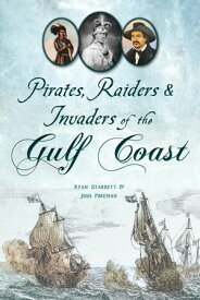 Pirates, Raiders & Invaders of the Gulf Coast【電子書籍】[ Ryan Starrett ]