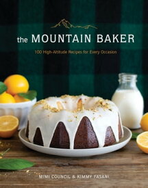 The Mountain Baker: 100 High-Altitude Recipes for Every Occasion【電子書籍】[ Mimi Council ]