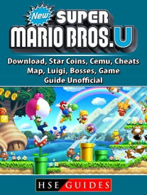 New Super Mario Bros U, Download, Star Coins, Cemu, Cheats, Map, Luigi, Bosses, Game Guide Unofficial【電子書籍】[ Hse Guides ]