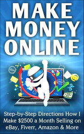 Make Money Online Step-by-Step Directions How I Make $2500 a Month Selling on eBay, Fiverr, Amazon & More【電子書籍】[ Nick Vulich ]