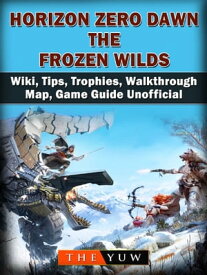 Horizon Zero Dawn the Frozen Wilds, Wiki, Tips, Trophies, Walkthrough, Map, Game Guide Unofficial【電子書籍】[ The Yuw ]