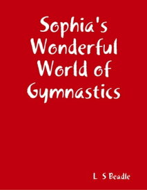 Sophia's Wonderful World of Gymnastics【電子書籍】[ L S Beadle ]