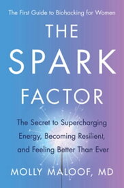 The Spark Factor The Secret to Supercharging Energy, Becoming Resilient, and Feeling Better Than Ever【電子書籍】[ Dr. Molly Maloof ]