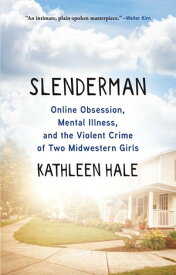 Slenderman Online Obsession, Mental Illness, and the Violent Crime of Two Midwestern Girls【電子書籍】[ Kathleen Hale ]