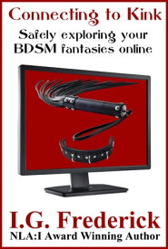 Connecting to Kink: Safely Exploring Your BDSM Fantasies Online【電子書籍】[ I.G. Frederick ]