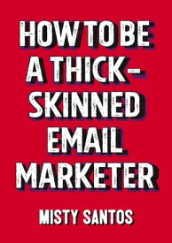 How To Be A Thick-Skinned Email Marketer【電子書籍】[ Misty Santos ]