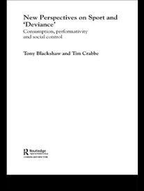 New Perspectives on Sport and 'Deviance' Consumption, Peformativity and Social Control【電子書籍】[ Tim Crabbe ]