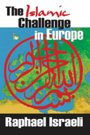 The Islamic Challenge in Europe【電子書籍】[ Raphael Israeli ]