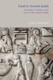 Food in Ancient Judah Domestic Cooking in the Time of the Hebrew Bible【電子書籍】[ Cynthia Shafer-Elliott ]