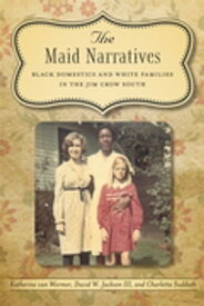 The Maid Narratives Black Domestics and White Families in the Jim Crow South【電子書籍】[ Katherine Van Wormer ]