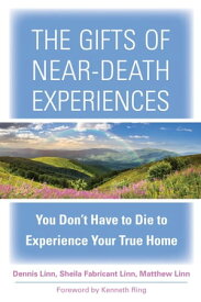 The Gifts of Near-Death Experiences You Don't Have to Die to Experience Your True Home【電子書籍】[ Dennis Linn ]