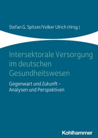Intersektorale Versorgung im deutschen Gesundheitswesen Gegenwart und Zukunft - Analysen und Perspektiven【電子書籍】[ Eberhard Wille ]