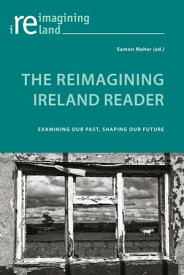 The Reimagining Ireland Reader Examining Our Past, Shaping Our Future【電子書籍】[ Eamon Maher ]