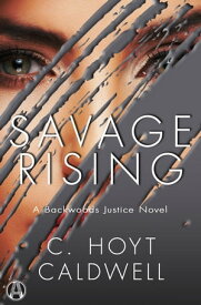 Savage Rising A Backwoods Justice Novel【電子書籍】[ C. Hoyt Caldwell ]