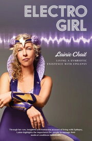 Electro Girl Living a Symbiotic Existence with Epilepsy【電子書籍】[ Lainie Chait ]