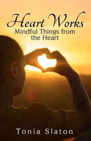 Heart Works Mindful Things from the Heart【電子書籍】[ Tonia Slaton ]