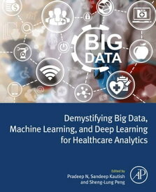 Demystifying Big Data, Machine Learning, and Deep Learning for Healthcare Analytics【電子書籍】