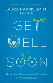 Get Well Soon Natural and Supernatural Remedies for Vibrant Health【電子書籍】[ C.N.C., M.S.O.M., Laura Harris Smith ]