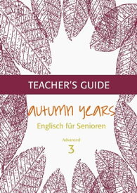 Autumn Years - Englisch f?r Senioren 3 - Advanced Learners - Teacher's Guide Teacher's Guide zu Coursebook for Advanced Learners【電子書籍】[ Beate Baylie ]
