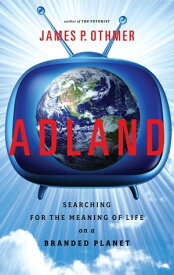 Adland Searching for the Meaning of Life on a Branded Planet【電子書籍】[ James P. Othmer ]