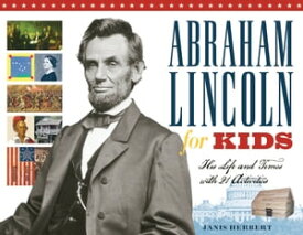 Abraham Lincoln for Kids His Life and Times with 21 Activities【電子書籍】[ Janis Herbert ]