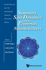 Symmetry, Spin Dynamics And The Properties Of Nanostructures - Lecture Notes Of The 11th International School On Theoretical Physics【電子書籍】[ Vitalii K Dugaev ]