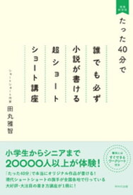 たった40分で誰でも必ず小説が書ける超ショートショート講座 増補新装版【電子書籍】[ 田丸雅智 ]