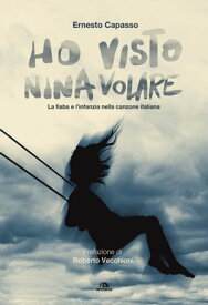 Ho visto nina volare La fiaba e l’infanzia nella canzone italiana【電子書籍】[ Ernesto Capasso ]